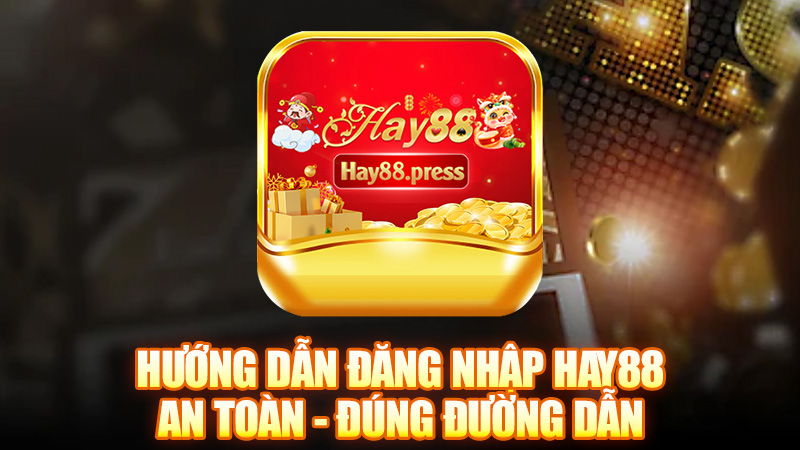Hướng Dẫn Đăng Nhập Hay88 An Toàn - đúng đường dẫn