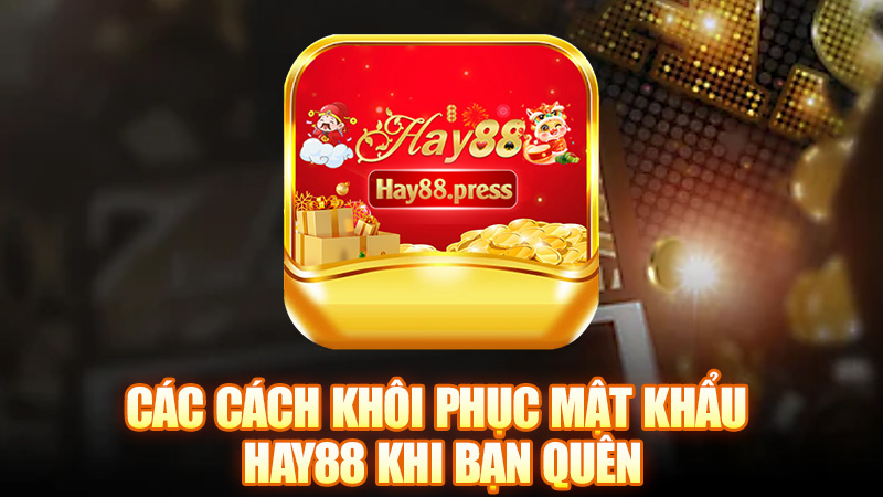 Các Cách Khôi Phục Mật Khẩu Hay88 Khi bạn quên