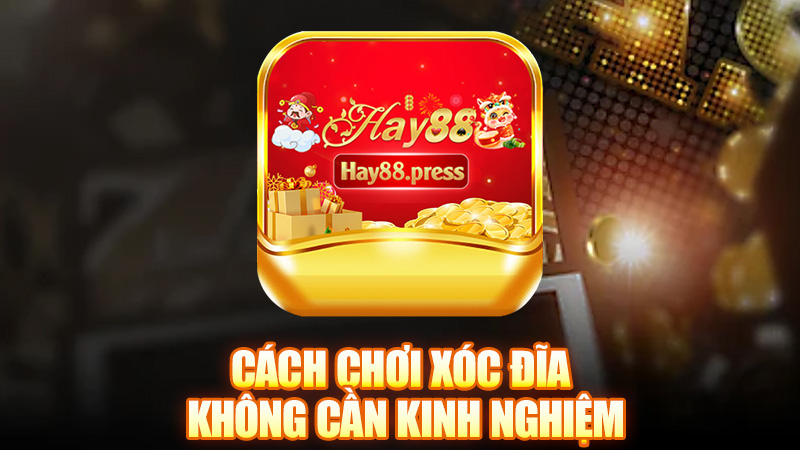 Cách chơi xóc đĩa không cần kinh nghiệm mà vẫn thắng nhiều ván