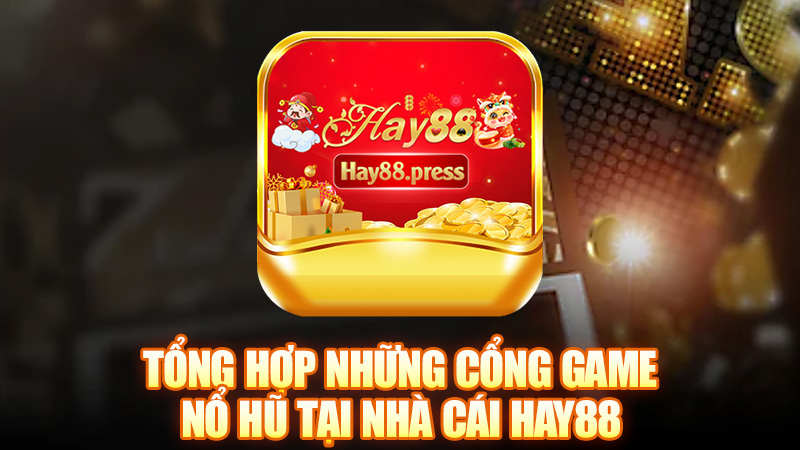 Tổng Hợp Những Cổng Game Nổ Hũ Tại Nhà Cái Hay88