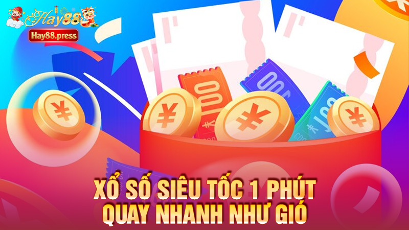 Xổ số siêu tốc 1 phút – Quay nhanh như gió, trúng là “rinh quà liền” tại Hay88