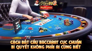 Cách Bắt Cầu Baccarat Cực Chuẩn – Bí Quyết Không Phải Ai Cũng Biết